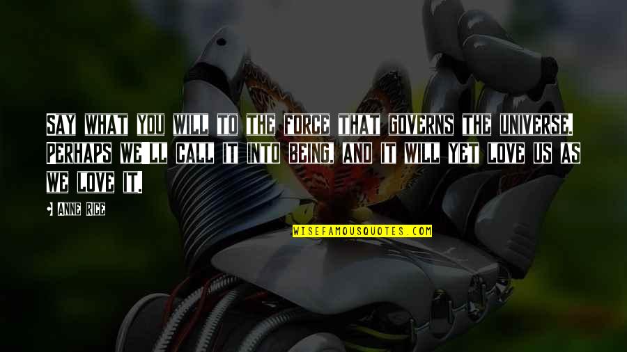 Love You Universe Quotes By Anne Rice: Say what you will to the force that Love You Universe Quotes By Anne Rice: Say what you will to the force that