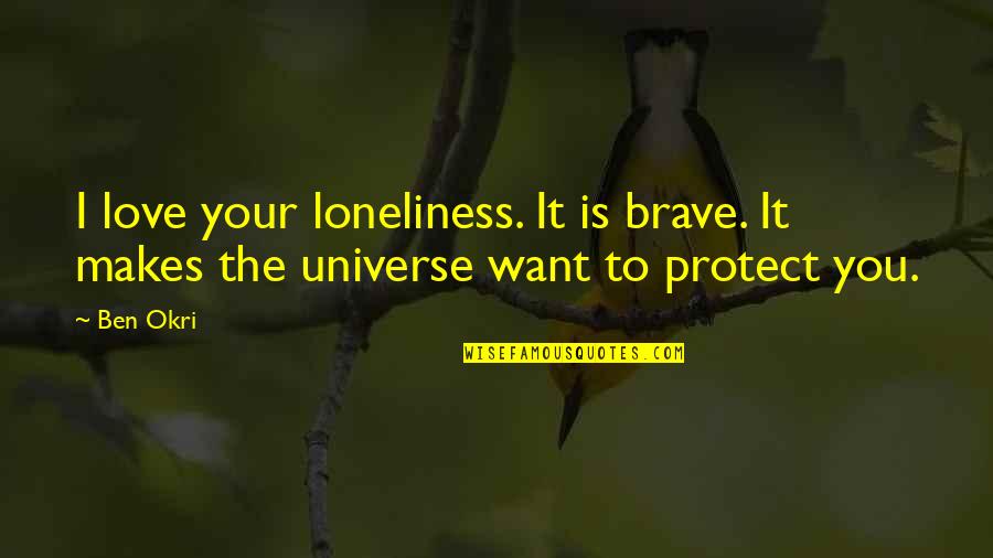 Love You Universe Quotes By Ben Okri: I love your loneliness. It is brave. It