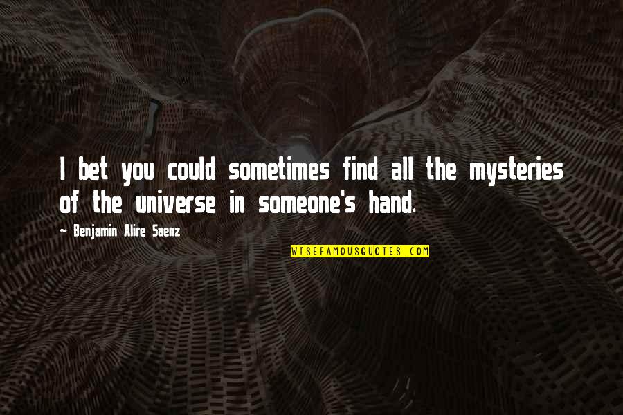 Love You Universe Quotes By Benjamin Alire Saenz: I bet you could sometimes find all the Love You Universe Quotes By Benjamin Alire Saenz: I bet you could sometimes find all the