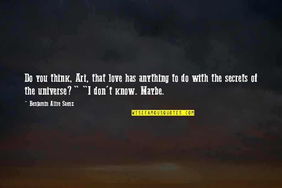 Love You Universe Quotes By Benjamin Alire Saenz: Do you think, Ari, that love has anything Love You Universe Quotes By Benjamin Alire Saenz: Do you think, Ari, that love has anything