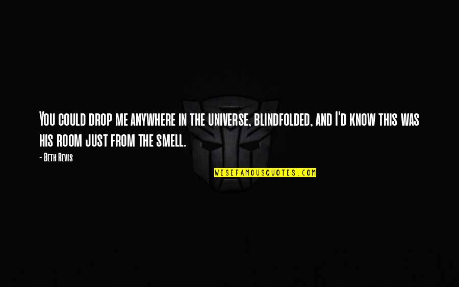 Love You Universe Quotes By Beth Revis: You could drop me anywhere in the universe, Love You Universe Quotes By Beth Revis: You could drop me anywhere in the universe,