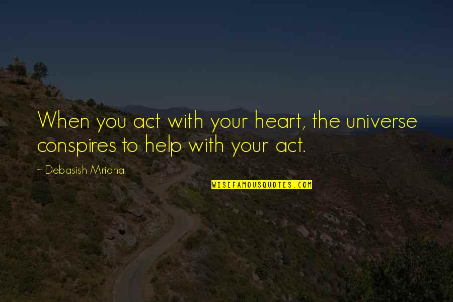 Love You Universe Quotes By Debasish Mridha: When you act with your heart, the universe