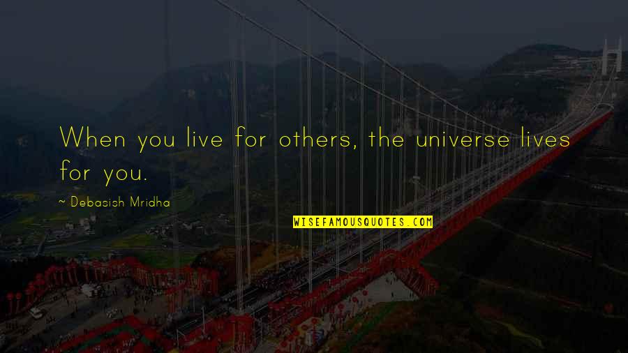 Love You Universe Quotes By Debasish Mridha: When you live for others, the universe lives Love You Universe Quotes By Debasish Mridha: When you live for others, the universe lives