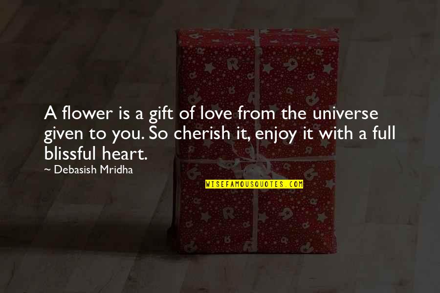 Love You Universe Quotes By Debasish Mridha: A flower is a gift of love from Love You Universe Quotes By Debasish Mridha: A flower is a gift of love from