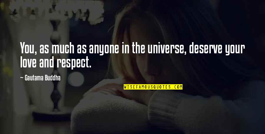 Love You Universe Quotes By Gautama Buddha: You, as much as anyone in the universe,