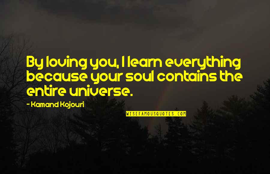 Love You Universe Quotes By Kamand Kojouri: By loving you, I learn everything because your