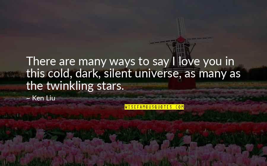 Love You Universe Quotes By Ken Liu: There are many ways to say I love Love You Universe Quotes By Ken Liu: There are many ways to say I love