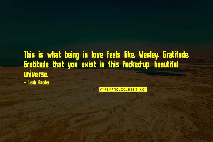 Love You Universe Quotes By Leah Raeder: This is what being in love feels like, Love You Universe Quotes By Leah Raeder: This is what being in love feels like,