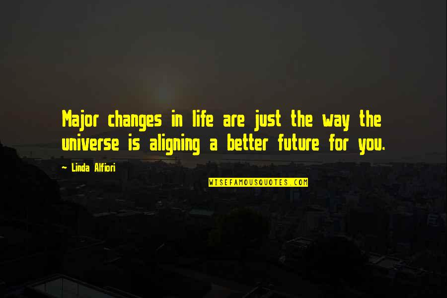 Love You Universe Quotes By Linda Alfiori: Major changes in life are just the way Love You Universe Quotes By Linda Alfiori: Major changes in life are just the way