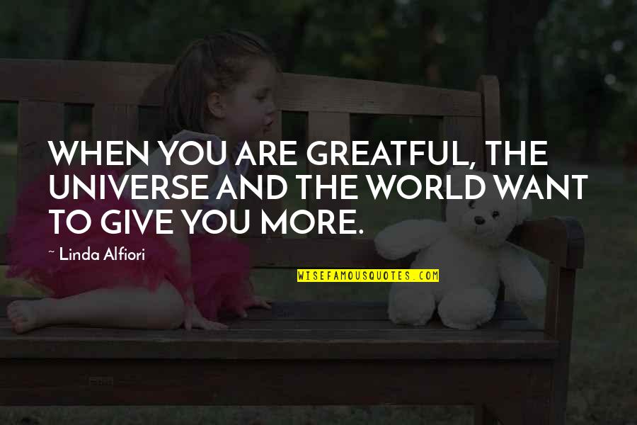Love You Universe Quotes By Linda Alfiori: WHEN YOU ARE GREATFUL, THE UNIVERSE AND THE