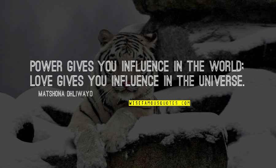 Love You Universe Quotes By Matshona Dhliwayo: Power gives you influence in the world; love Love You Universe Quotes By Matshona Dhliwayo: Power gives you influence in the world; love