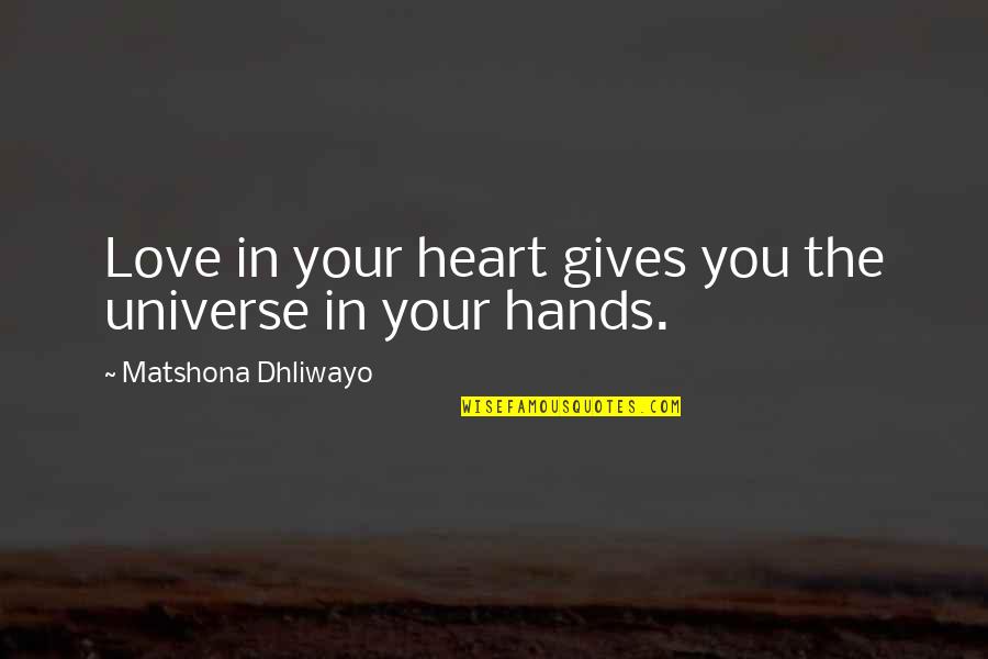 Love You Universe Quotes By Matshona Dhliwayo: Love in your heart gives you the universe Love You Universe Quotes By Matshona Dhliwayo: Love in your heart gives you the universe