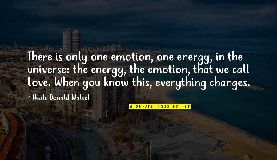 Love You Universe Quotes By Neale Donald Walsch: There is only one emotion, one energy, in Love You Universe Quotes By Neale Donald Walsch: There is only one emotion, one energy, in