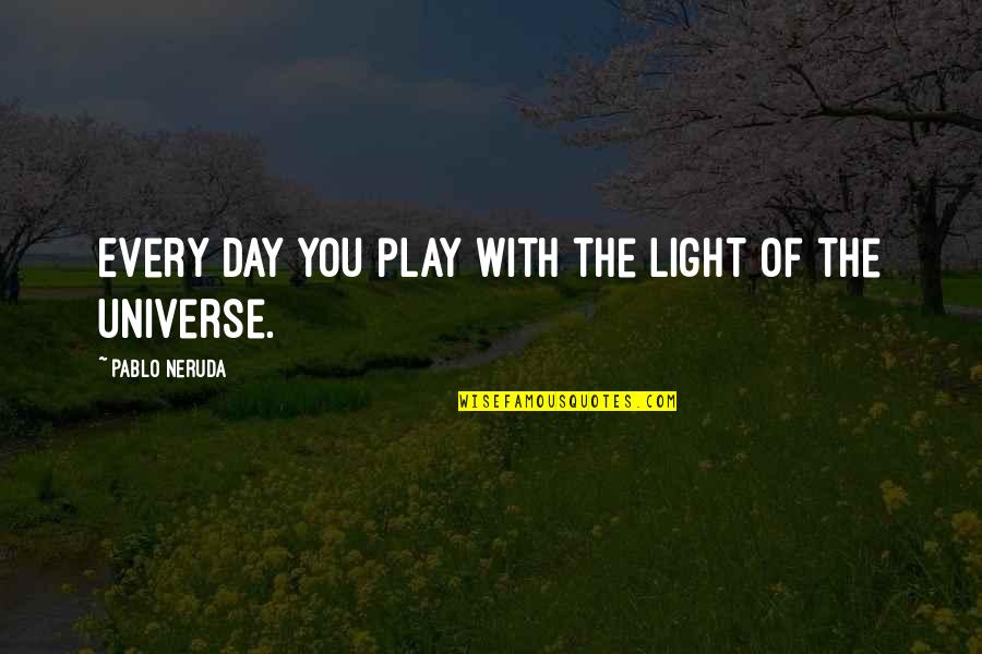 Love You Universe Quotes By Pablo Neruda: Every day you play with the light of Love You Universe Quotes By Pablo Neruda: Every day you play with the light of