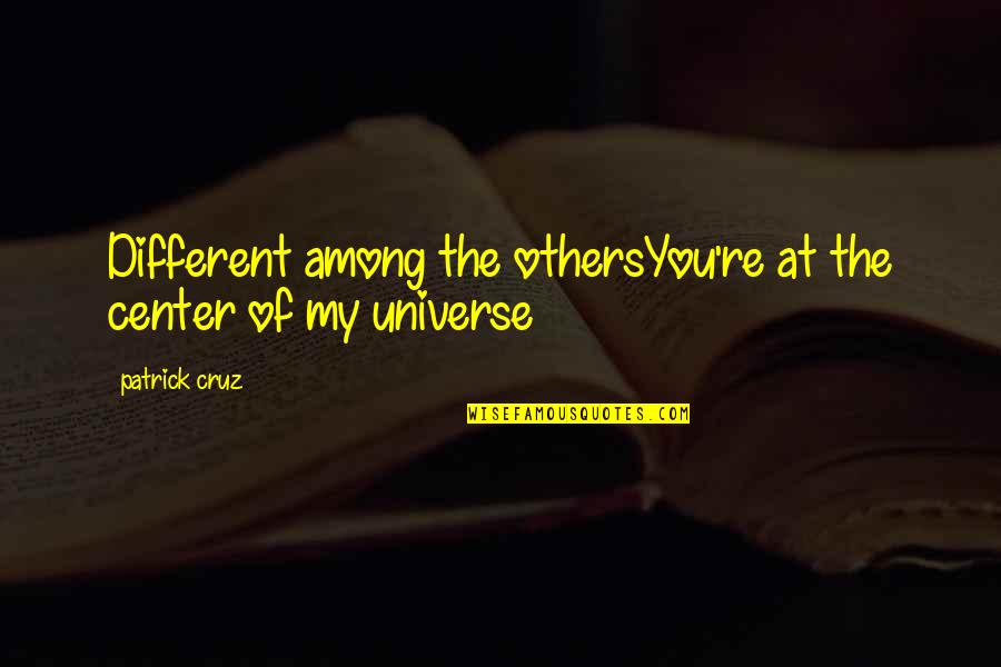 Love You Universe Quotes By Patrick Cruz: Different among the othersYou're at the center of