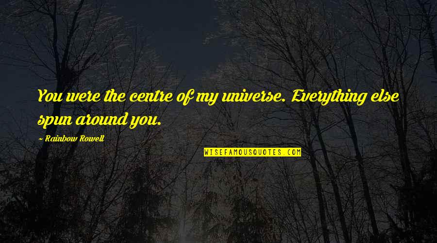 Love You Universe Quotes By Rainbow Rowell: You were the centre of my universe. Everything Love You Universe Quotes By Rainbow Rowell: You were the centre of my universe. Everything