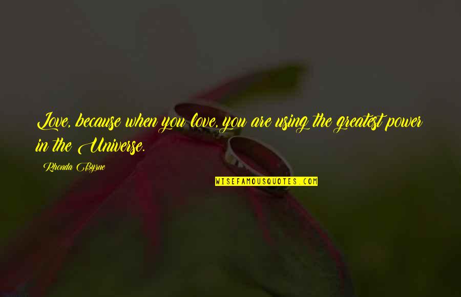 Love You Universe Quotes By Rhonda Byrne: Love, because when you love, you are using