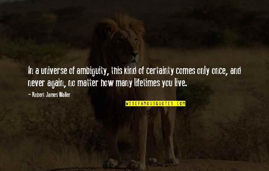 Love You Universe Quotes By Robert James Waller: In a universe of ambiguity, this kind of Love You Universe Quotes By Robert James Waller: In a universe of ambiguity, this kind of