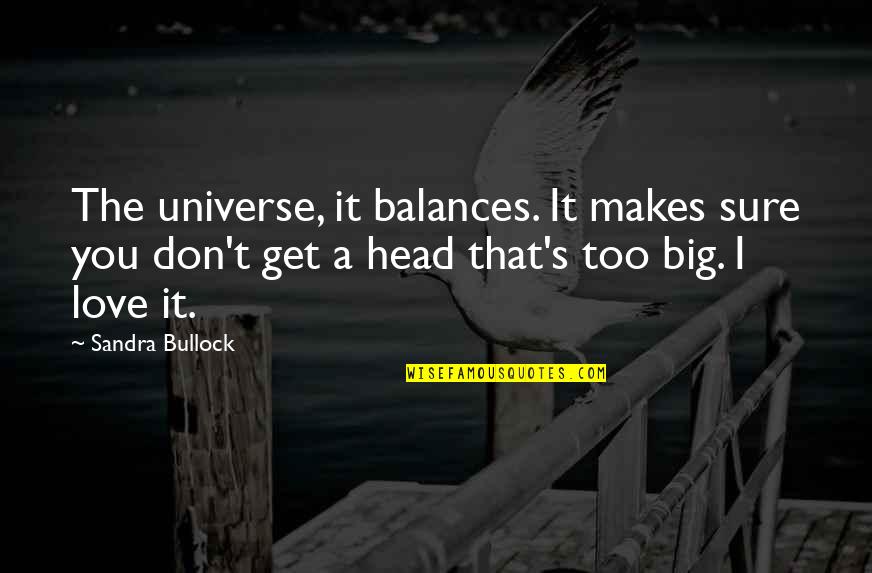Love You Universe Quotes By Sandra Bullock: The universe, it balances. It makes sure you Love You Universe Quotes By Sandra Bullock: The universe, it balances. It makes sure you