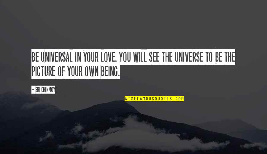 Love You Universe Quotes By Sri Chinmoy: Be universal in your love. You will see Love You Universe Quotes By Sri Chinmoy: Be universal in your love. You will see