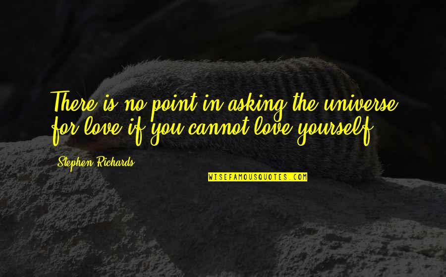 Love You Universe Quotes By Stephen Richards: There is no point in asking the universe
