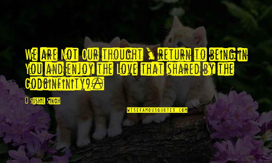 Love You Universe Quotes By Sushil Singh: We are Not Our thought , return to Love You Universe Quotes By Sushil Singh: We are Not Our thought , return to