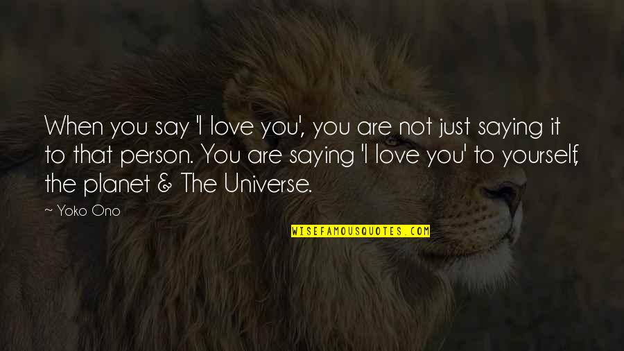 Love You Universe Quotes By Yoko Ono: When you say 'I love you', you are Love You Universe Quotes By Yoko Ono: When you say 'I love you', you are
