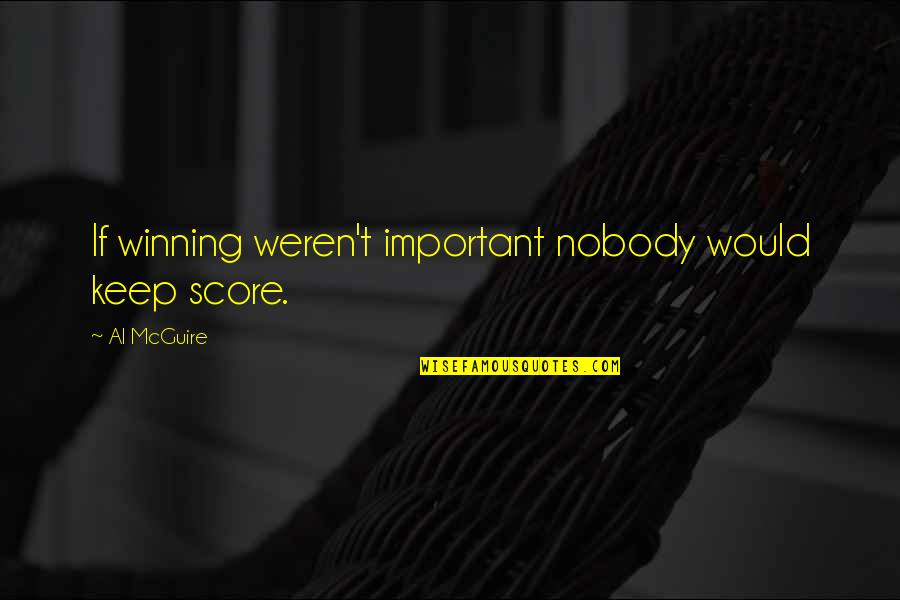 Love You Until Die Quotes By Al McGuire: If winning weren't important nobody would keep score.