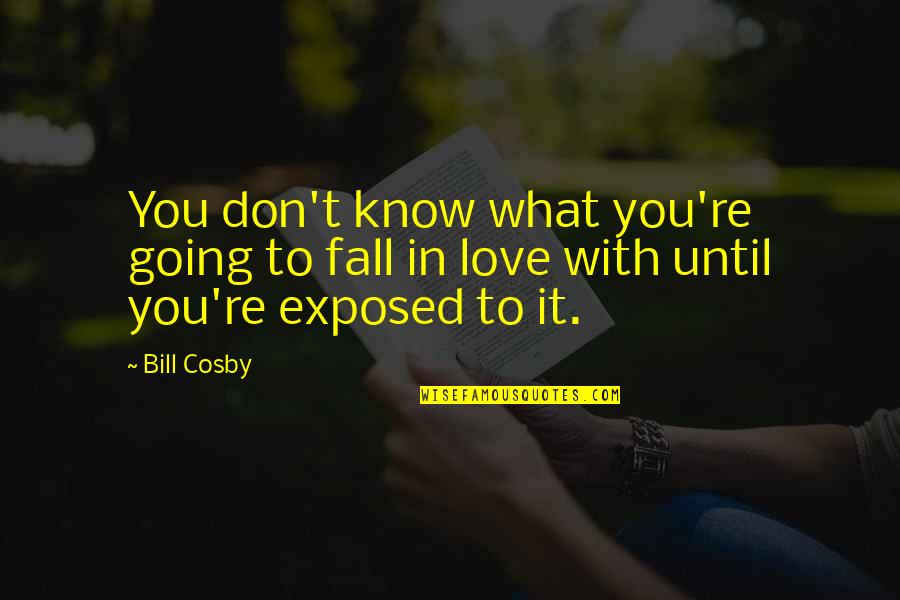 Love You Until Quotes By Bill Cosby: You don't know what you're going to fall