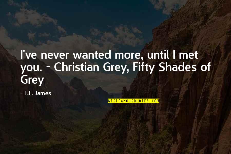 Love You Until Quotes By E.L. James: I've never wanted more, until I met you.