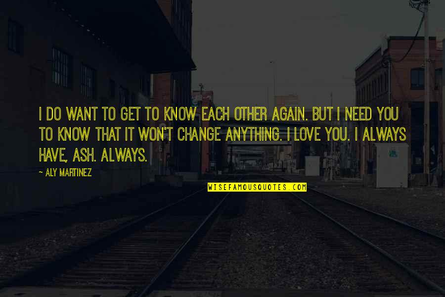 Love You Want You Need You Quotes By Aly Martinez: I do want to get to know each