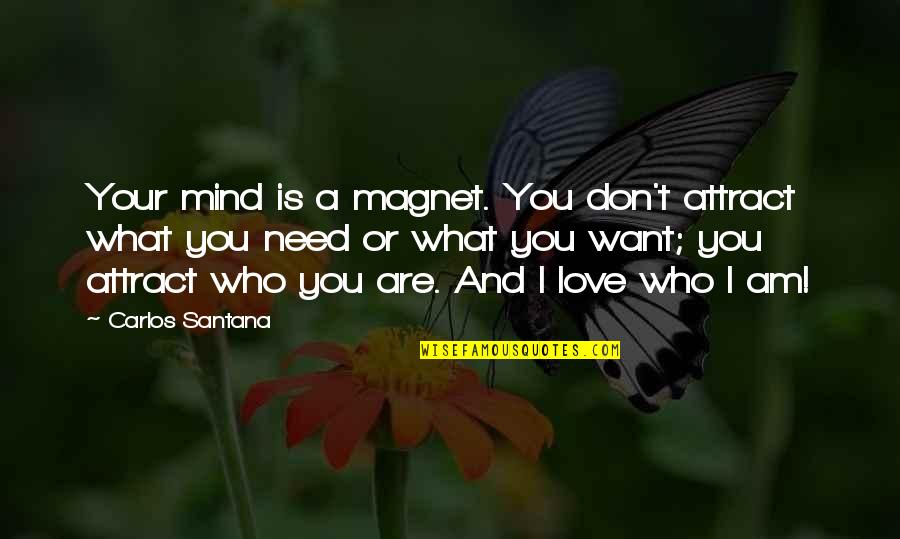 Love You Want You Need You Quotes By Carlos Santana: Your mind is a magnet. You don't attract