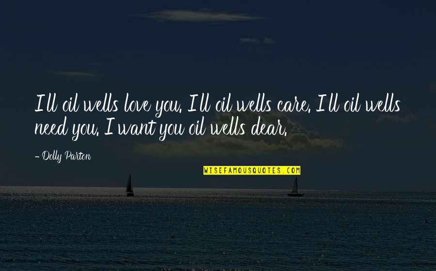 Love You Want You Need You Quotes By Dolly Parton: I'll oil wells love you. I'll oil wells