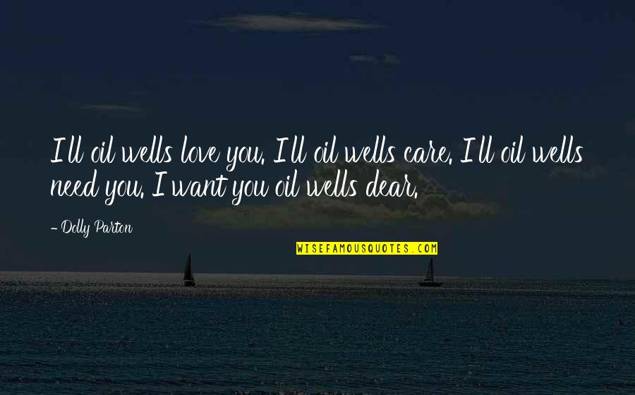 Love You Want You Need You Quotes By Dolly Parton: I'll oil wells love you. I'll oil wells Love You Want You Need You Quotes By Dolly Parton: I'll oil wells love you. I'll oil wells
