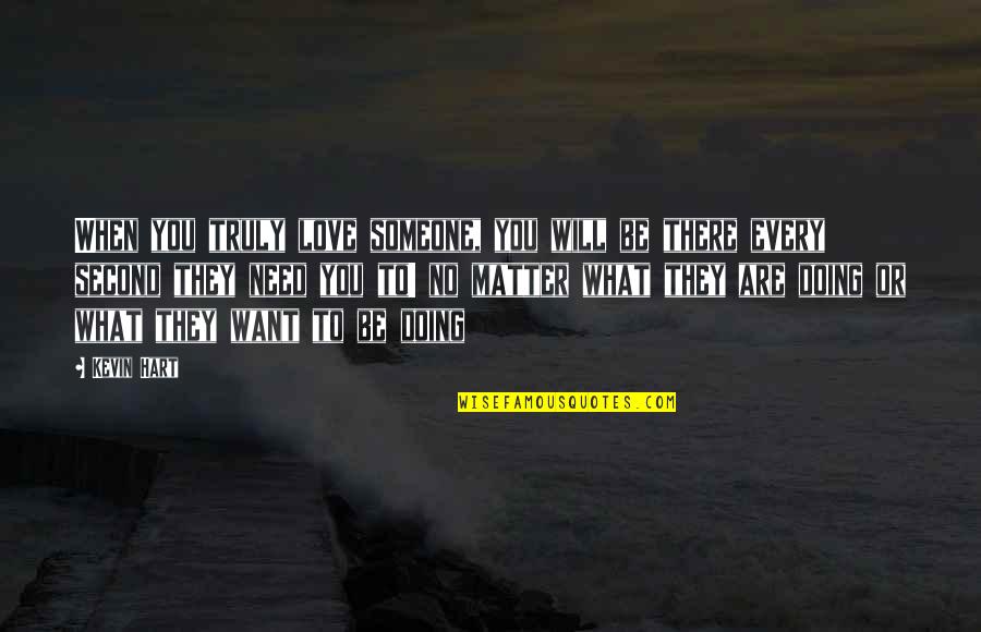 Love You Want You Need You Quotes By Kevin Hart: When you truly love someone, you will be Love You Want You Need You Quotes By Kevin Hart: When you truly love someone, you will be
