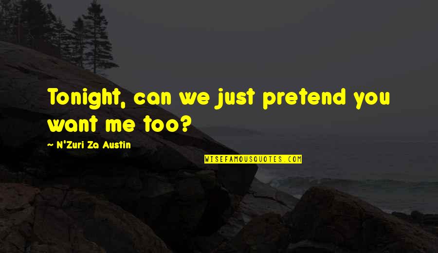 Love You Want You Need You Quotes By N'Zuri Za Austin: Tonight, can we just pretend you want me Love You Want You Need You Quotes By N'Zuri Za Austin: Tonight, can we just pretend you want me