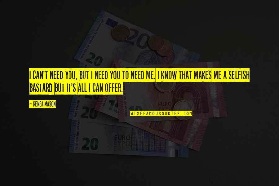 Love You Want You Need You Quotes By Renea Mason: I can't need you, but I need you Love You Want You Need You Quotes By Renea Mason: I can't need you, but I need you