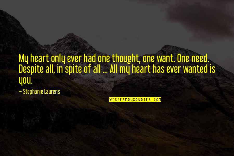 Love You Want You Need You Quotes By Stephanie Laurens: My heart only ever had one thought, one Love You Want You Need You Quotes By Stephanie Laurens: My heart only ever had one thought, one