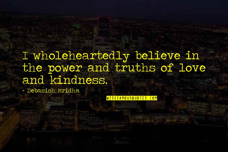 Love You Wholeheartedly Quotes By Debasish Mridha: I wholeheartedly believe in the power and truths
