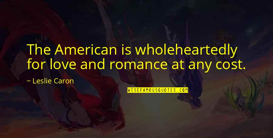 Love You Wholeheartedly Quotes By Leslie Caron: The American is wholeheartedly for love and romance