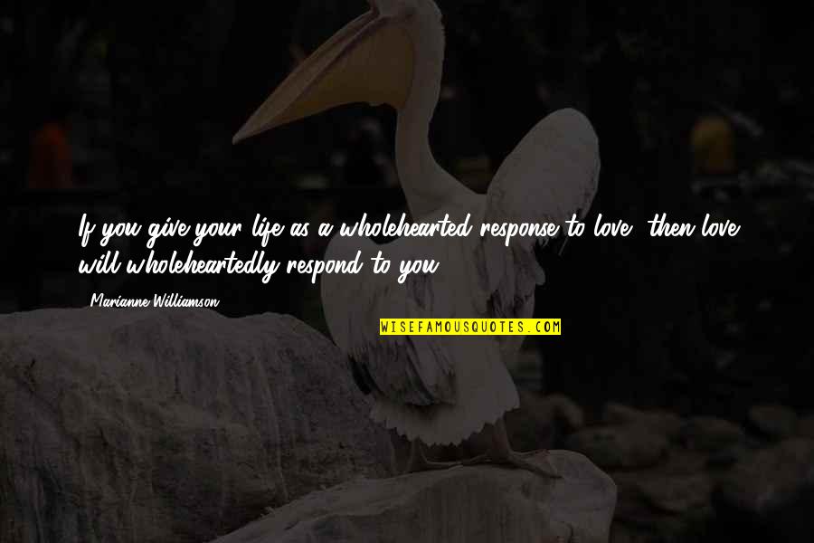 Love You Wholeheartedly Quotes By Marianne Williamson: If you give your life as a wholehearted