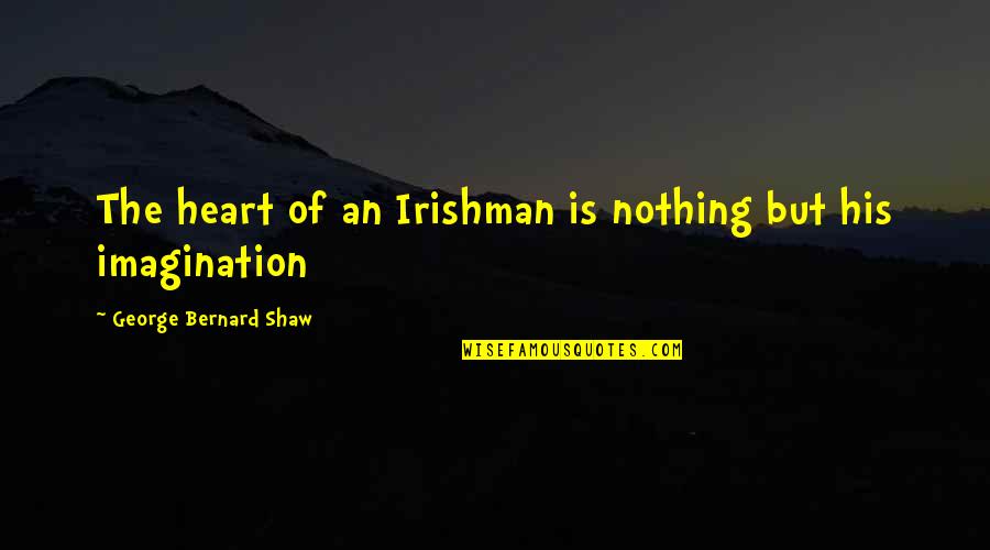 Love You With All My Heart And Soul Quotes By George Bernard Shaw: The heart of an Irishman is nothing but