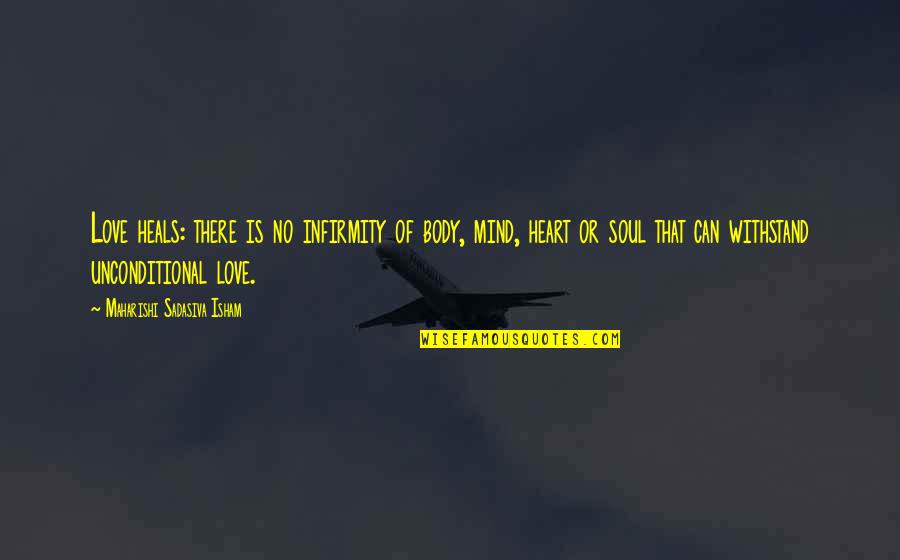 Love You With All My Heart And Soul Quotes By Maharishi Sadasiva Isham: Love heals: there is no infirmity of body,