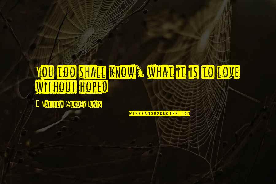 Love You Without Hope Quotes By Matthew Gregory Lewis: You too shall know, what it is to
