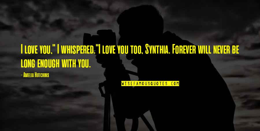 Love You You Forever Quotes By Amelia Hutchins: I love you," I whispered."I love you too,