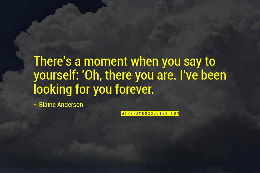 Love You You Forever Quotes By Blaine Anderson: There's a moment when you say to yourself:
