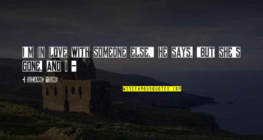 Love Young Quotes By Suzanne Young: I'm in love with someone else," he says.