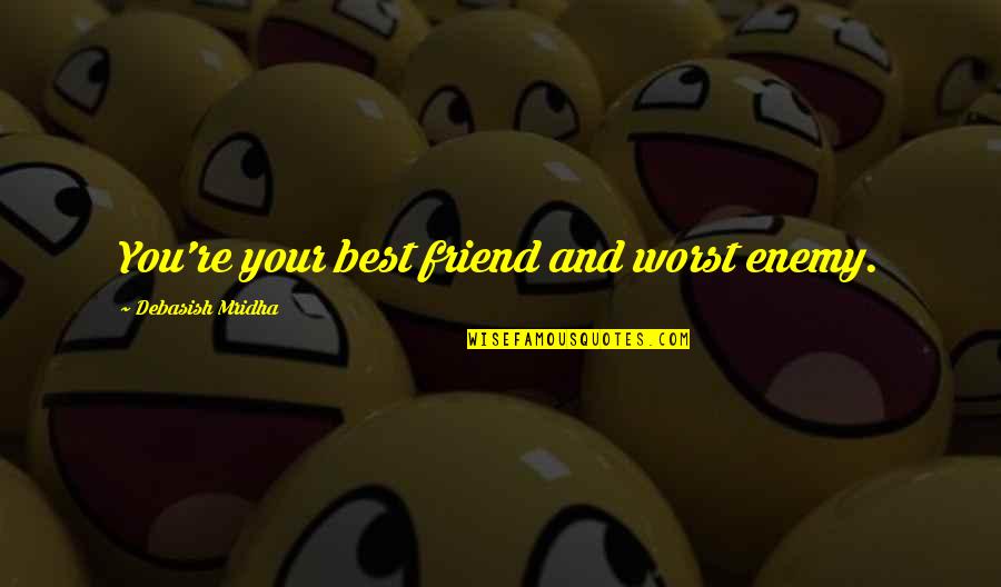 Love Your Best Friend Quotes By Debasish Mridha: You're your best friend and worst enemy.