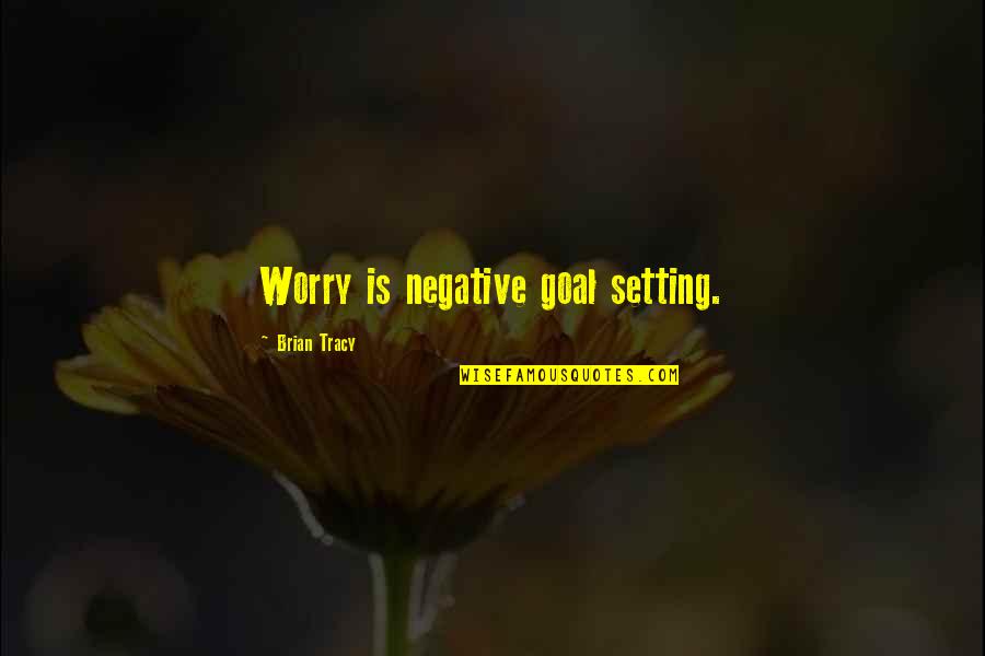 Love Your Black Man Quotes By Brian Tracy: Worry is negative goal setting.
