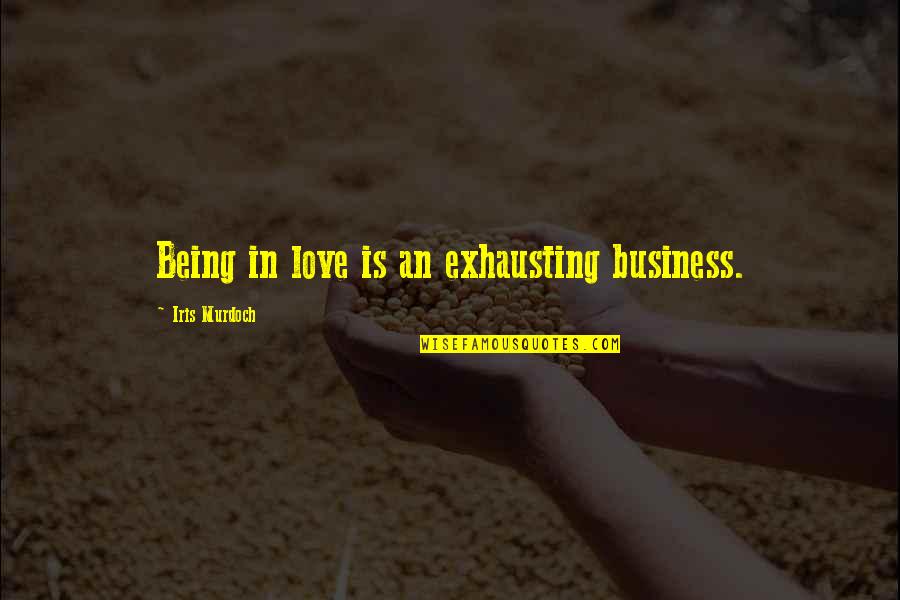 Love Your Business Quotes By Iris Murdoch: Being in love is an exhausting business.